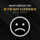 Text reads: What should I do if I'm not satisfied with my service? Below is a sad face icon.